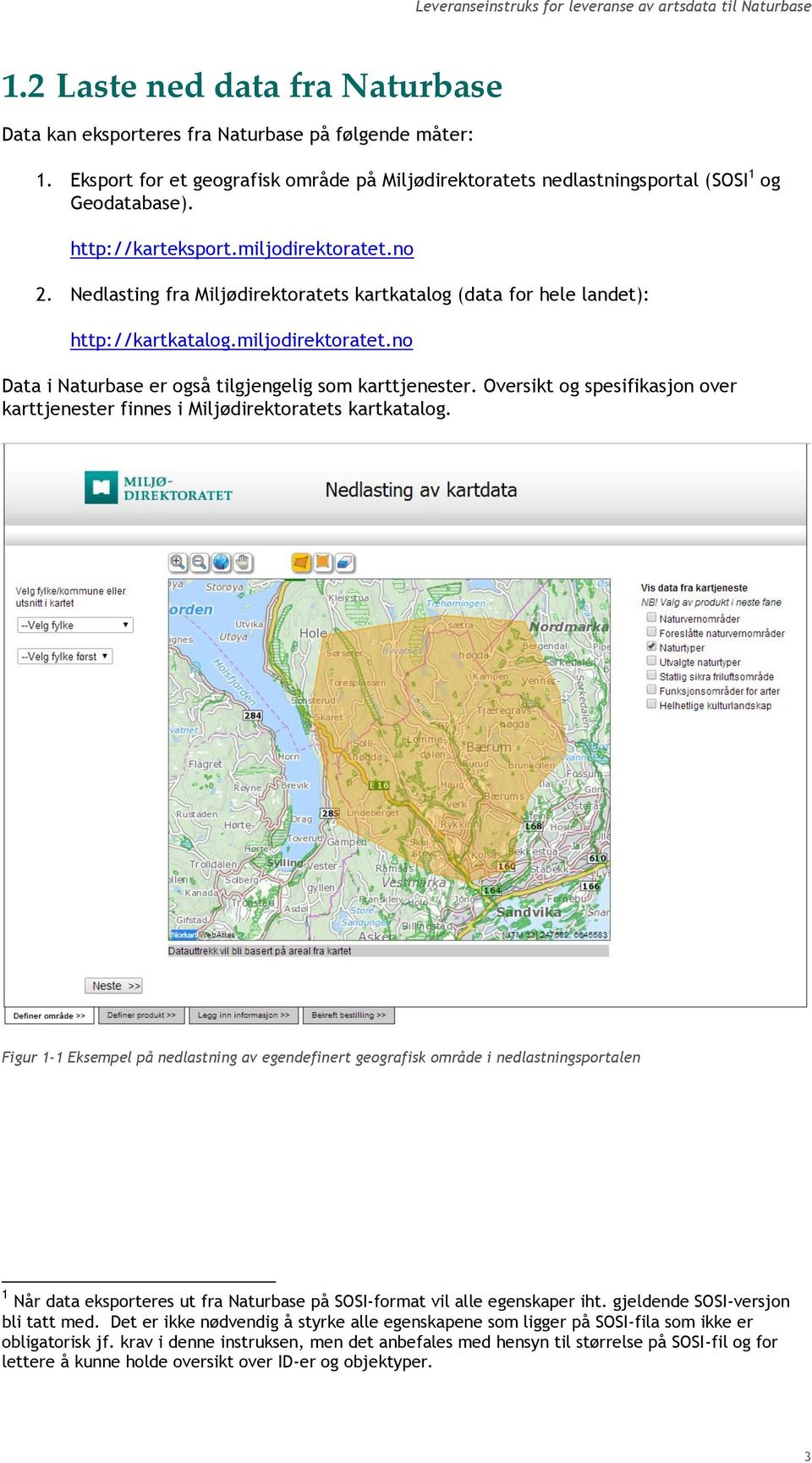 Oversikt og spesifikasjon over karttjenester finnes i Miljødirektoratets kartkatalog.