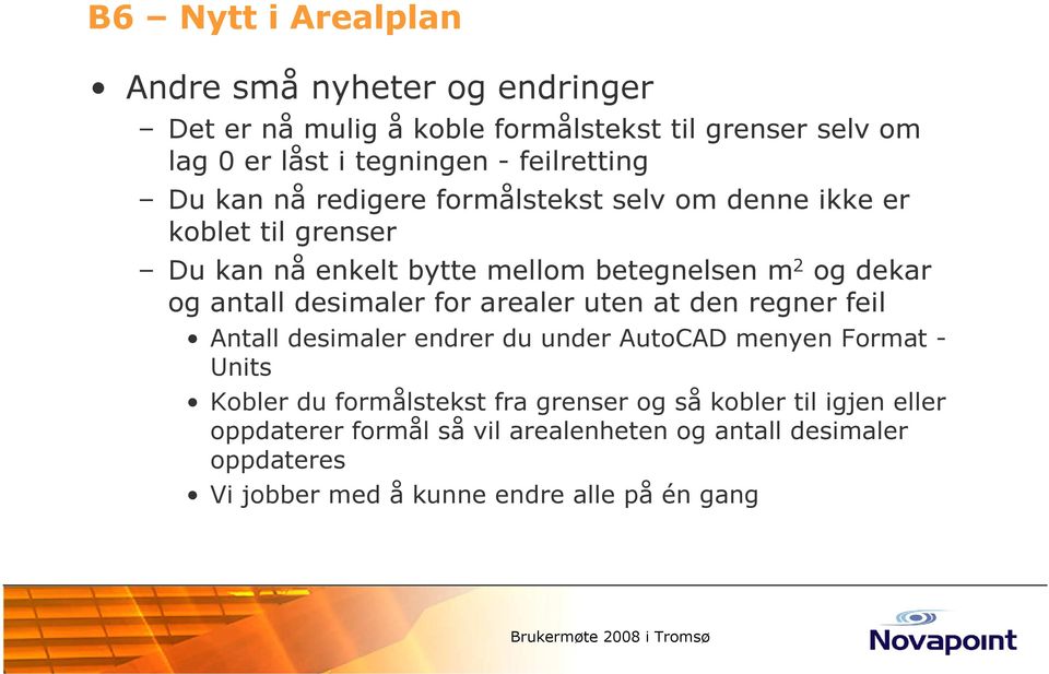 for arealer uten at den regner feil Antall desimaler endrer du under AutoCAD menyen Format - Units Kobler du formålstekst fra grenser og