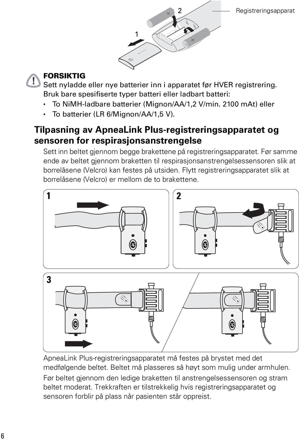 Tilpasning av ApneaLink Plus-registreringsapparatet og sensoren for respirasjonsanstrengelse Sett inn beltet gjennom begge brakettene på registreringsapparatet.