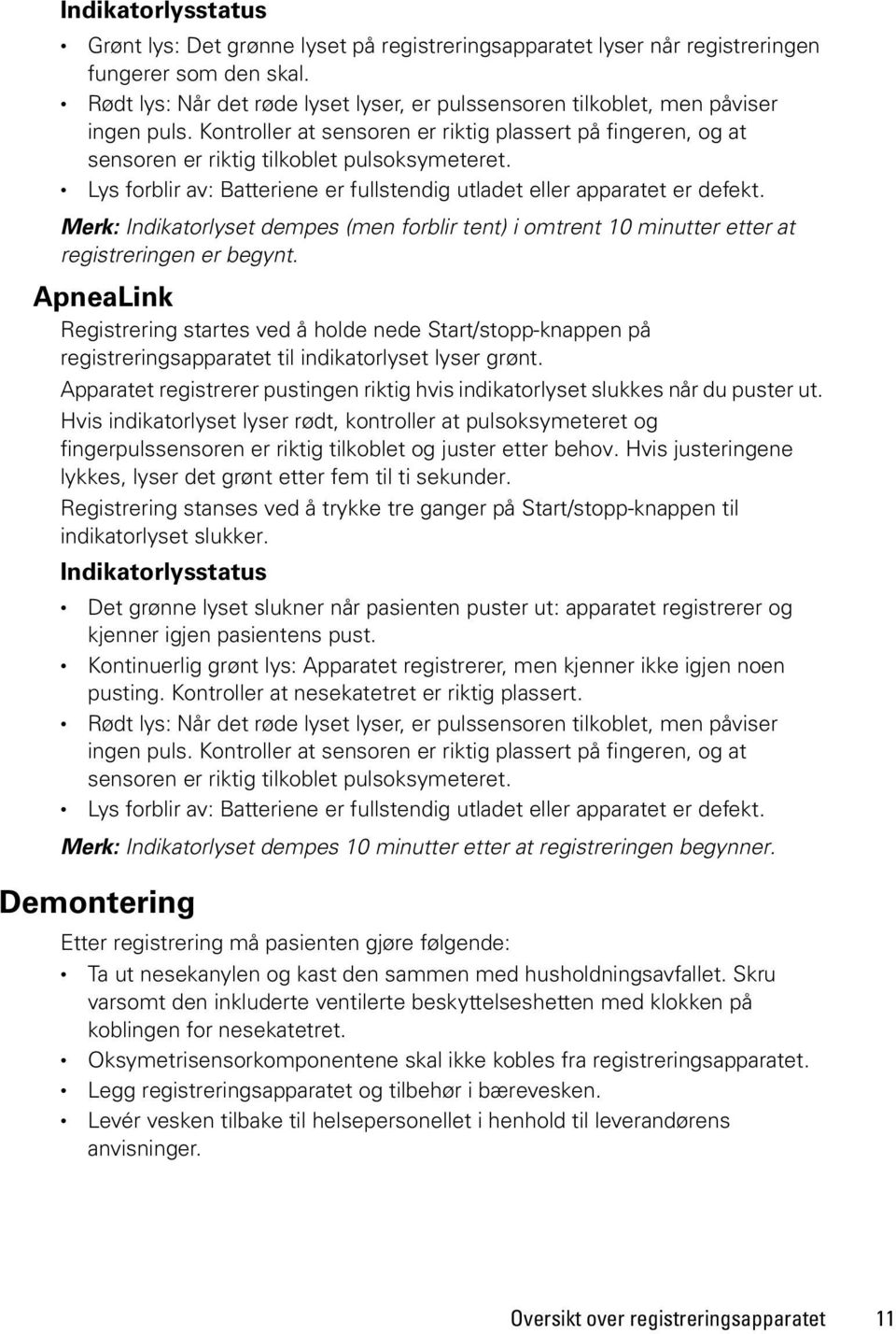 Lys forblir av: Batteriene er fullstendig utladet eller apparatet er defekt. Merk: Indikatorlyset dempes (men forblir tent) i omtrent 10 minutter etter at registreringen er begynt.