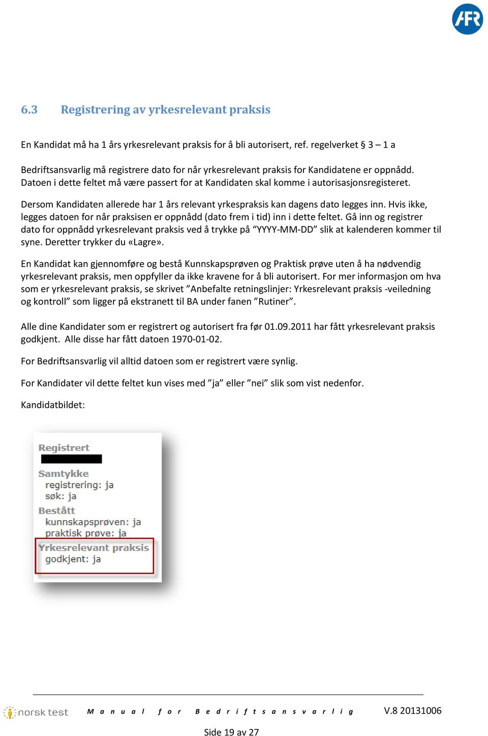 Datoen i dette feltet må være passert for at Kandidaten skal komme i autorisasjonsregisteret. Dersom Kandidaten allerede har 1 års relevant yrkespraksis kan dagens dato legges inn.