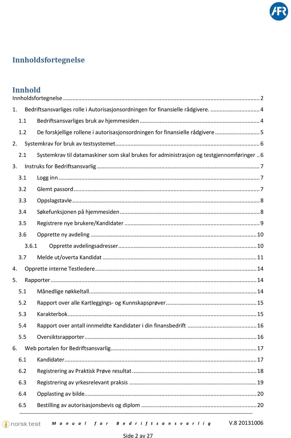 1 Systemkrav til datamaskiner som skal brukes for administrasjon og testgjennomføringer.. 6 3. Instruks for Bedriftsansvarlig... 7 3.1 Logg inn... 7 3.2 Glemt passord... 7 3.3 Oppslagstavle... 8 3.