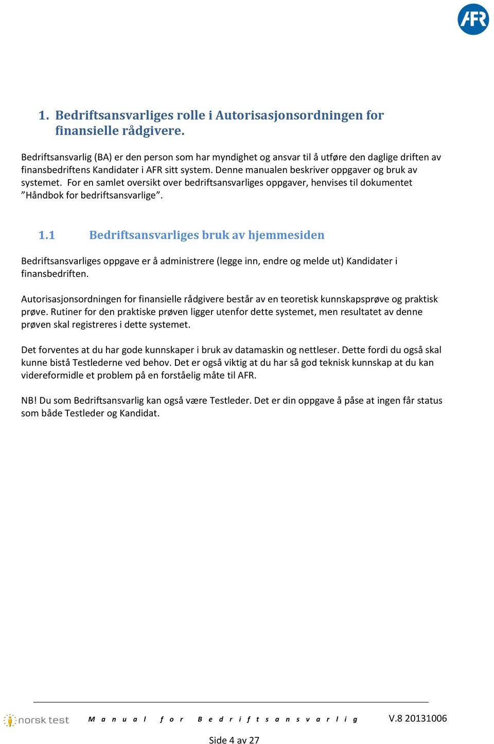 Denne manualen beskriver oppgaver og bruk av systemet. For en samlet oversikt over bedriftsansvarliges oppgaver, henvises til dokumentet Håndbok for bedriftsansvarlige. 1.