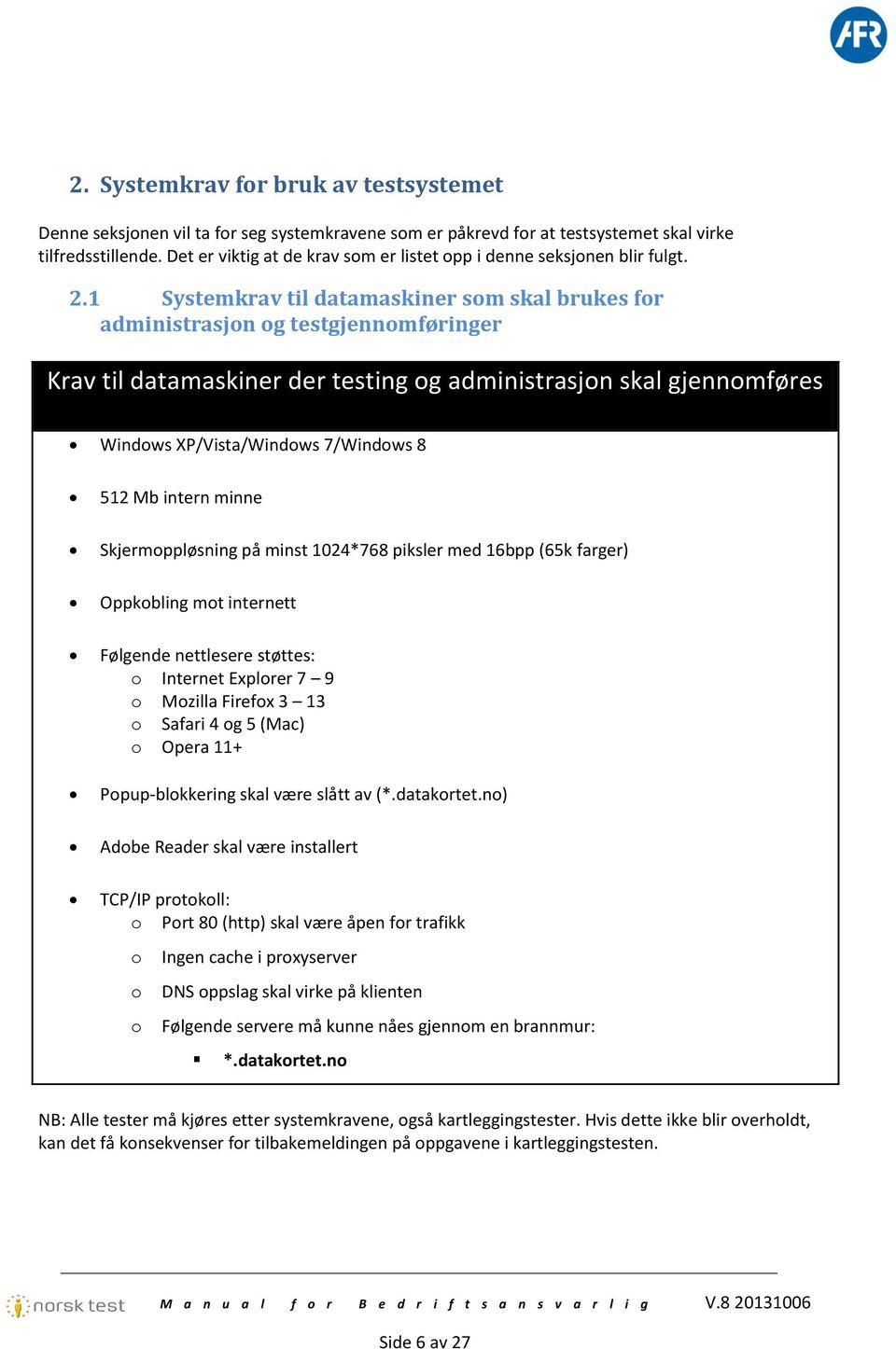 1 Systemkrav til datamaskiner som skal brukes for administrasjon og testgjennomføringer Krav til datamaskiner der testing og administrasjon skal gjennomføres Windows XP/Vista/Windows 7/Windows 8 512