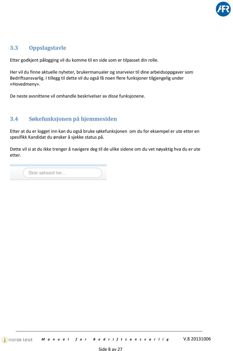 I tillegg til dette vil du også få noen flere funksjoner tilgjengelig under «Hovedmeny». De neste avsnittene vil omhandle beskrivelser av disse funksjonene. 3.