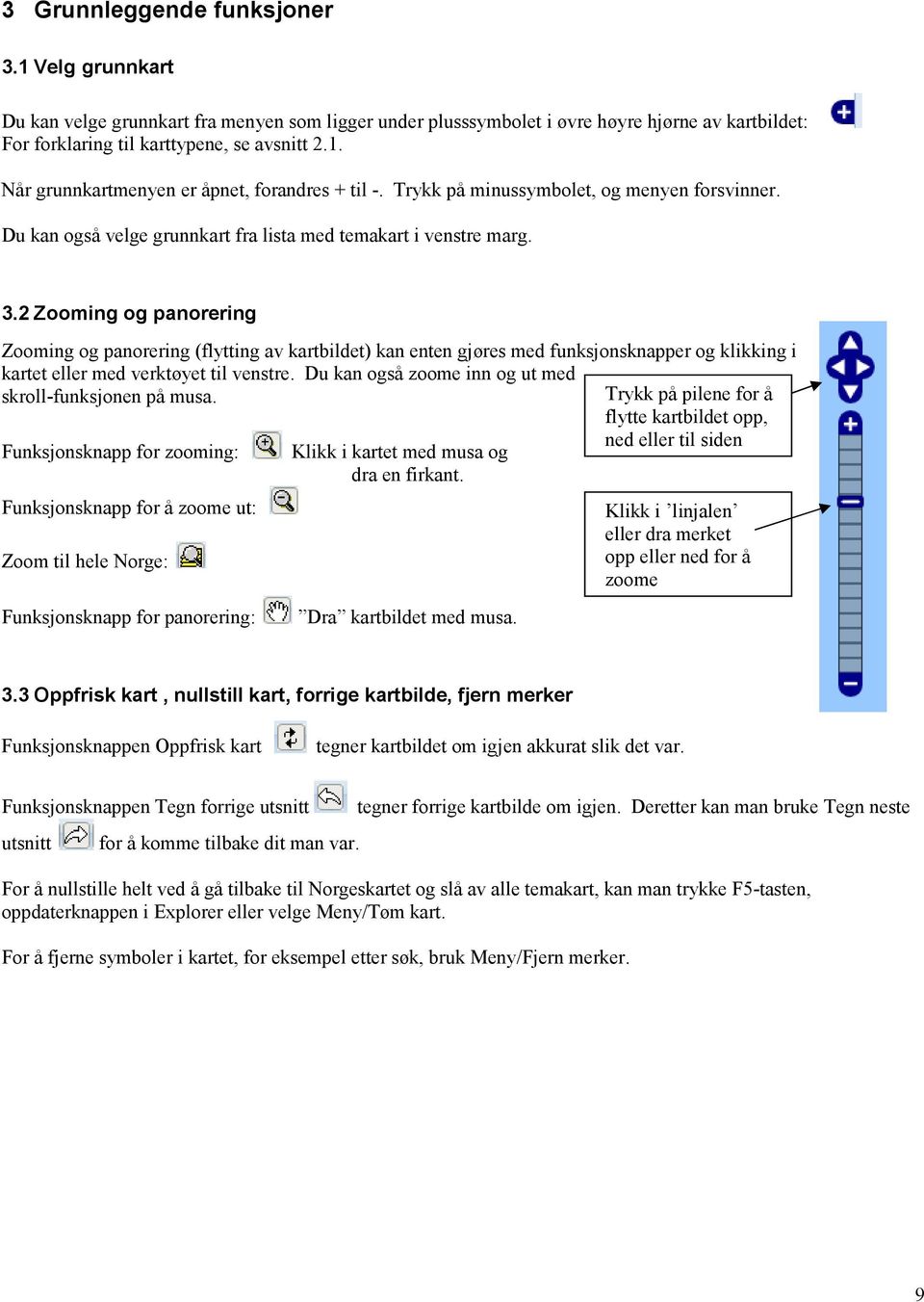 2 Zooming og panorering Zooming og panorering (flytting av kartbildet) kan enten gjøres med funksjonsknapper og klikking i kartet eller med verktøyet til venstre.