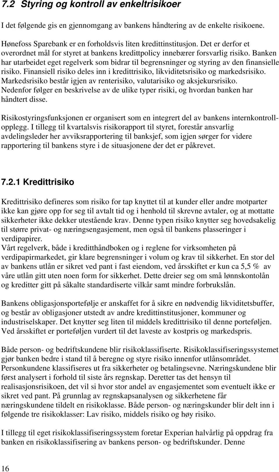 Finansiell risiko deles inn i kredittrisiko, likviditetsrisiko og markedsrisiko. Markedsrisiko består igjen av renterisiko, valutarisiko og aksjekursrisiko.