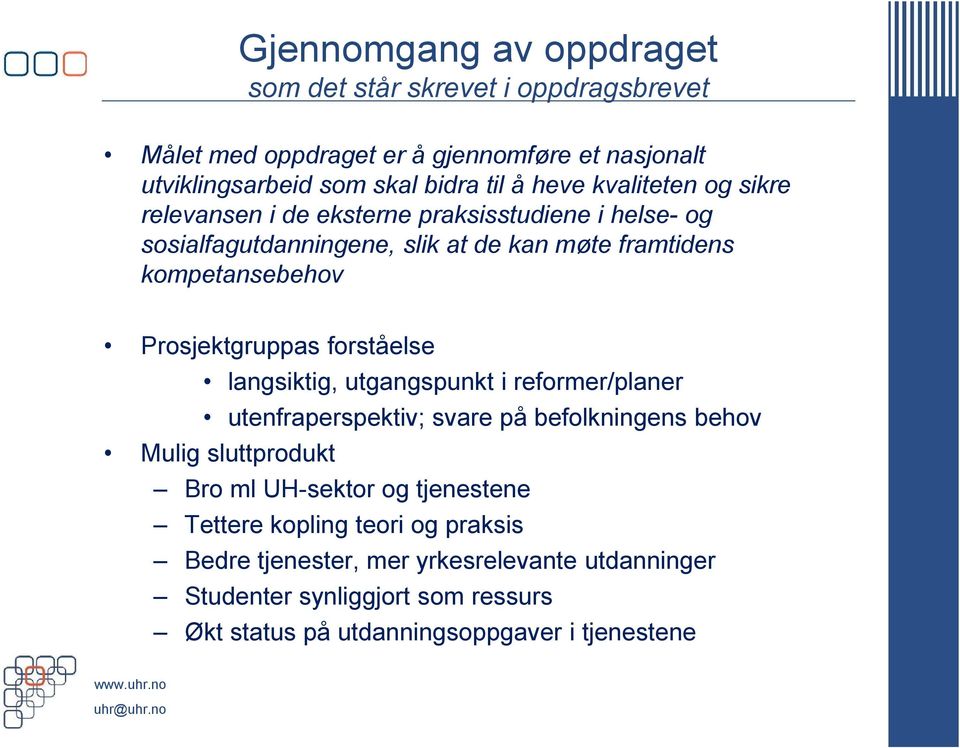 Prosjektgruppas forståelse langsiktig, utgangspunkt i reformer/planer utenfraperspektiv; svare på befolkningens behov Mulig sluttprodukt Bro ml UH-sektor og