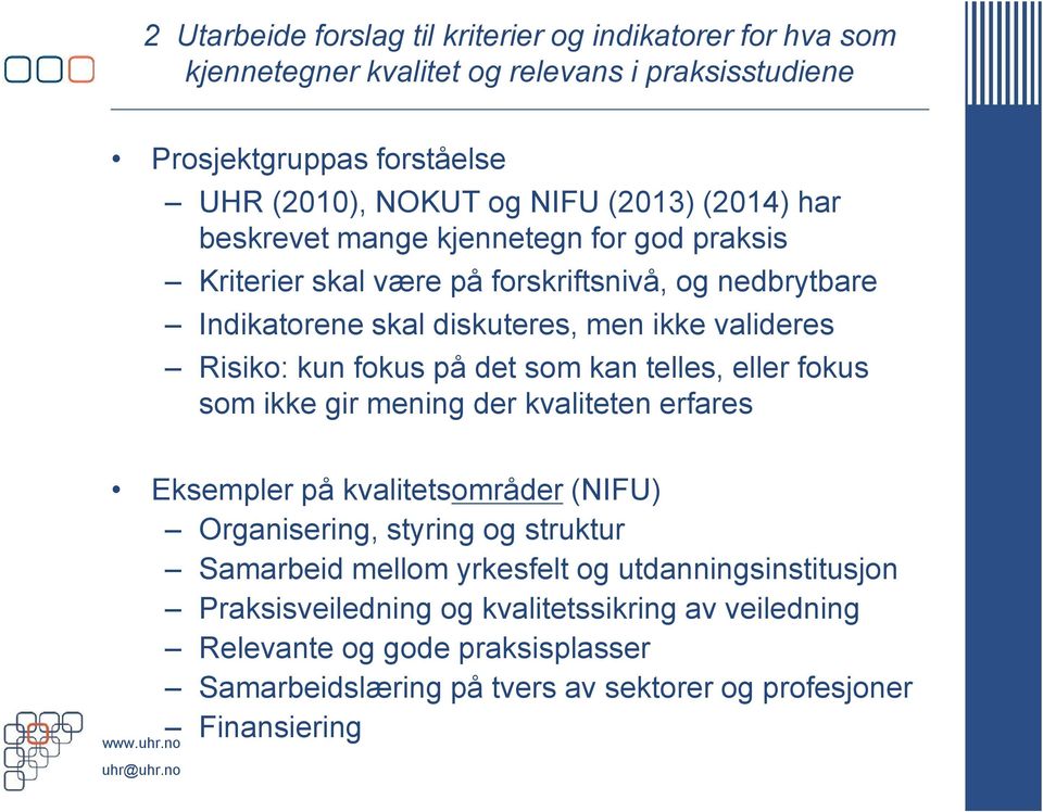 på det som kan telles, eller fokus som ikke gir mening der kvaliteten erfares Eksempler på kvalitetsområder (NIFU) Organisering, styring og struktur Samarbeid mellom