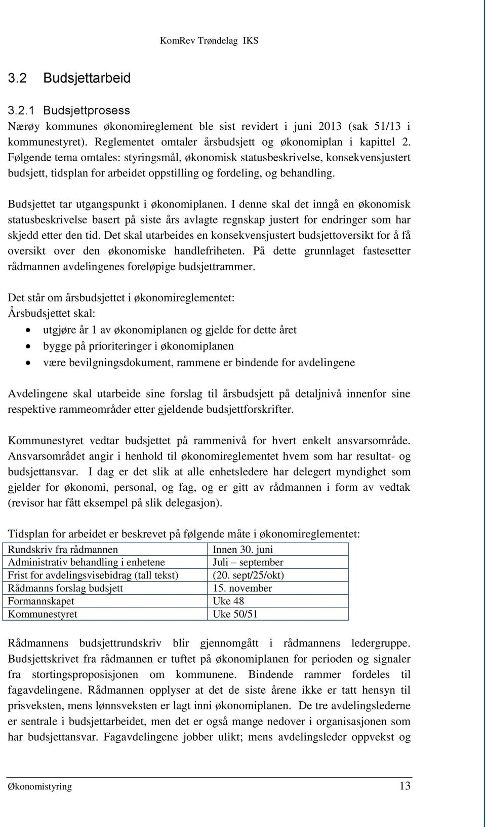 I denne skal det inngå en økonomisk statusbeskrivelse basert på siste års avlagte regnskap justert for endringer som har skjedd etter den tid.