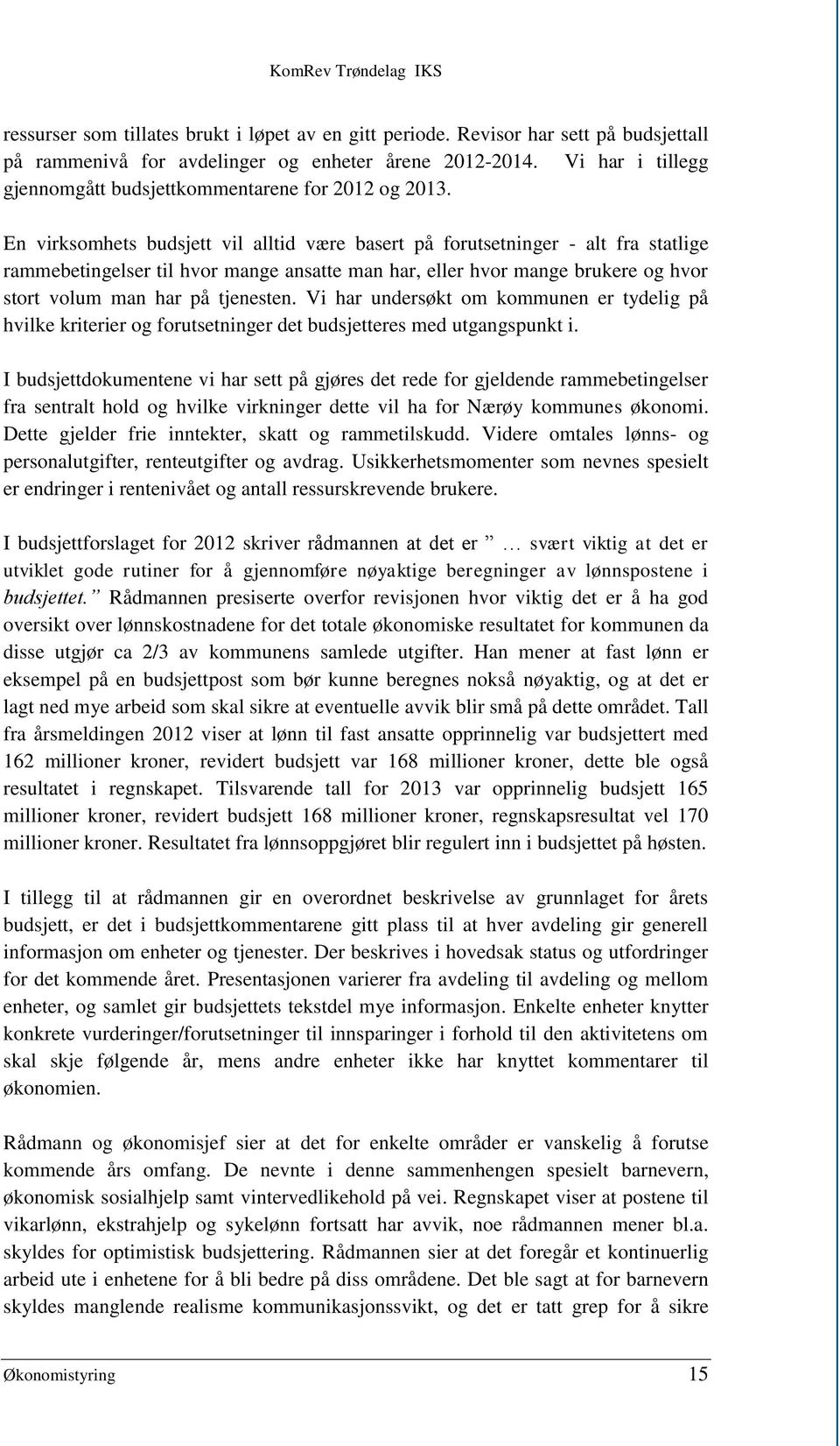 En virksomhets budsjett vil alltid være basert på forutsetninger - alt fra statlige rammebetingelser til hvor mange ansatte man har, eller hvor mange brukere og hvor stort volum man har på tjenesten.