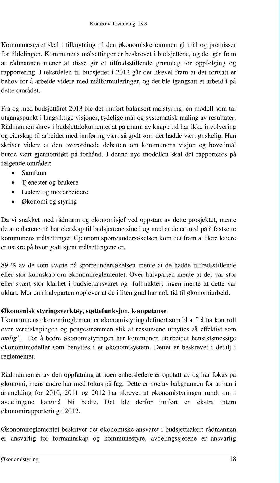 I tekstdelen til budsjettet i 2012 går det likevel fram at det fortsatt er behov for å arbeide videre med målformuleringer, og det ble igangsatt et arbeid i på dette området.