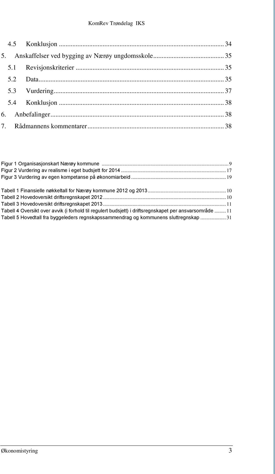 .. 19 Tabell 1 Finansielle nøkkeltall for Nærøy kommune 2012 og 2013... 10 Tabell 2 Hovedoversikt driftsregnskapet 2012... 10 Tabell 3 Hovedoversikt driftsregnskapet 2013.