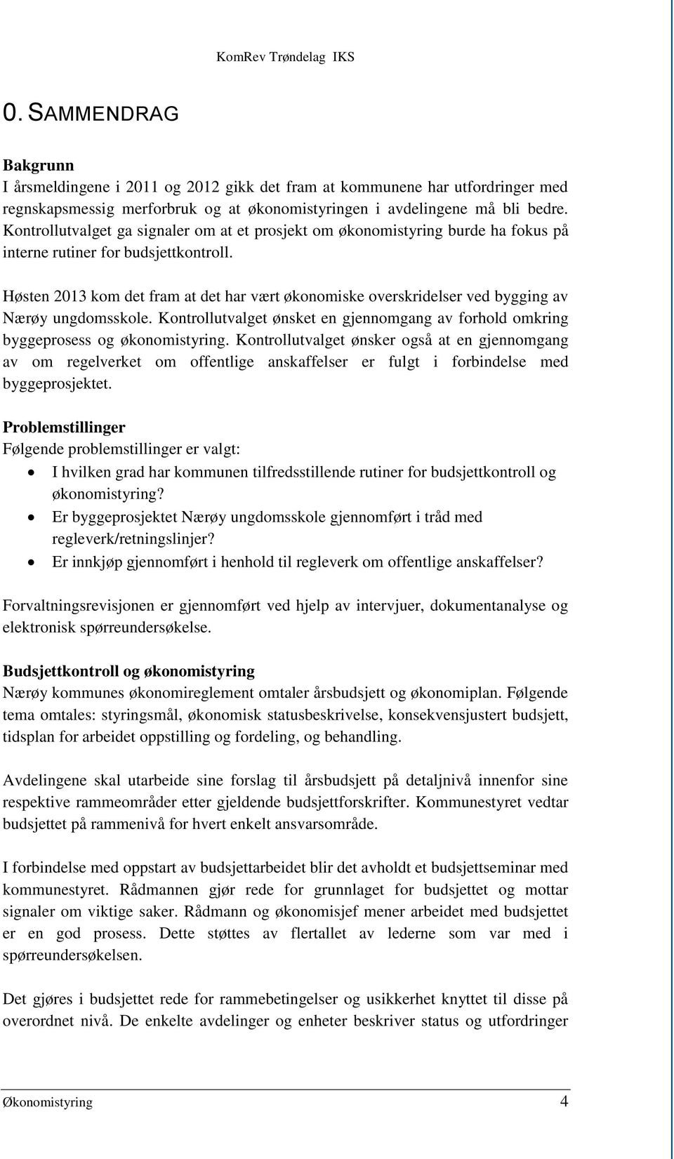 Høsten 2013 kom det fram at det har vært økonomiske overskridelser ved bygging av Nærøy ungdomsskole. Kontrollutvalget ønsket en gjennomgang av forhold omkring byggeprosess og økonomistyring.