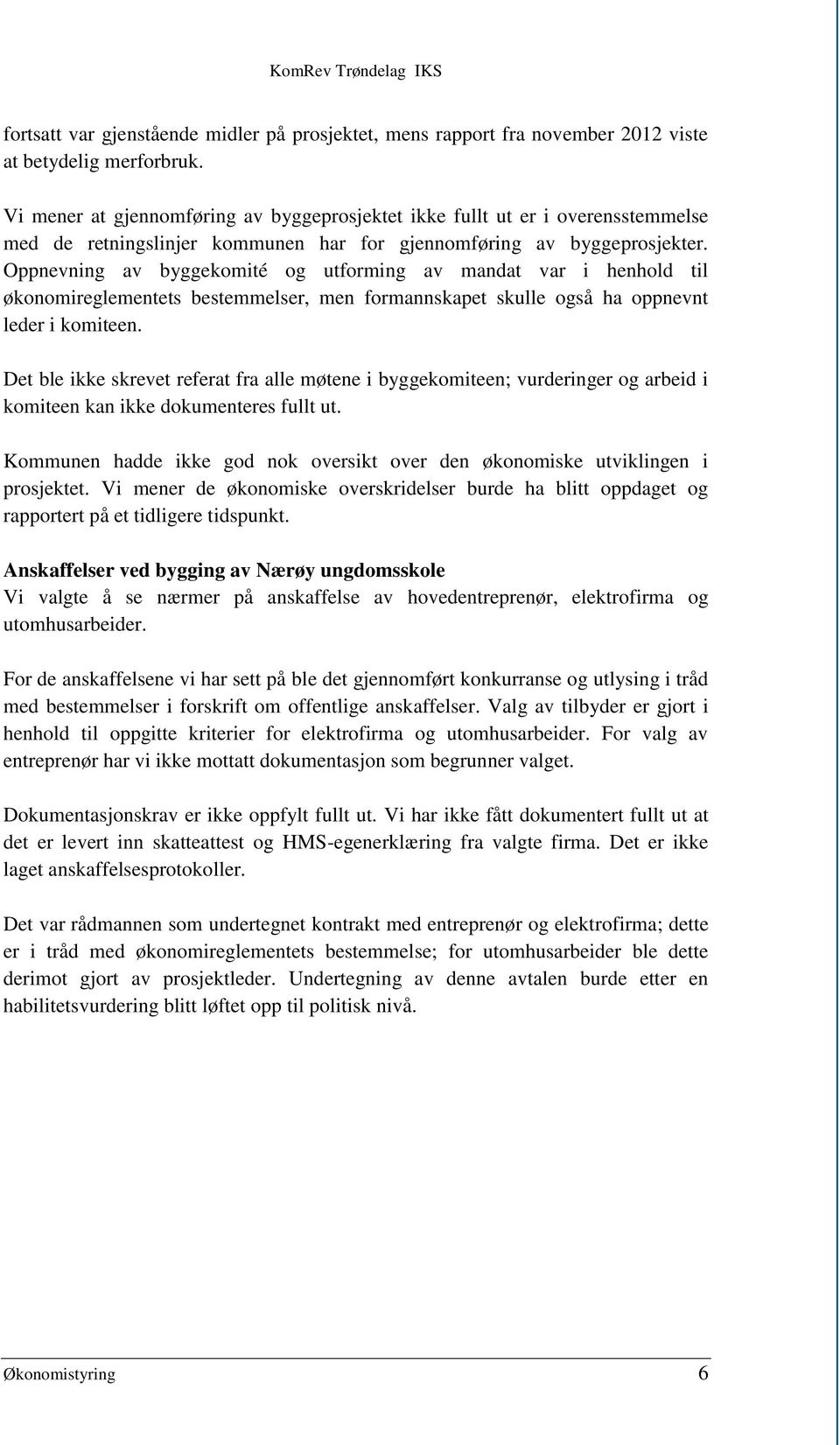 Oppnevning av byggekomité og utforming av mandat var i henhold til økonomireglementets bestemmelser, men formannskapet skulle også ha oppnevnt leder i komiteen.