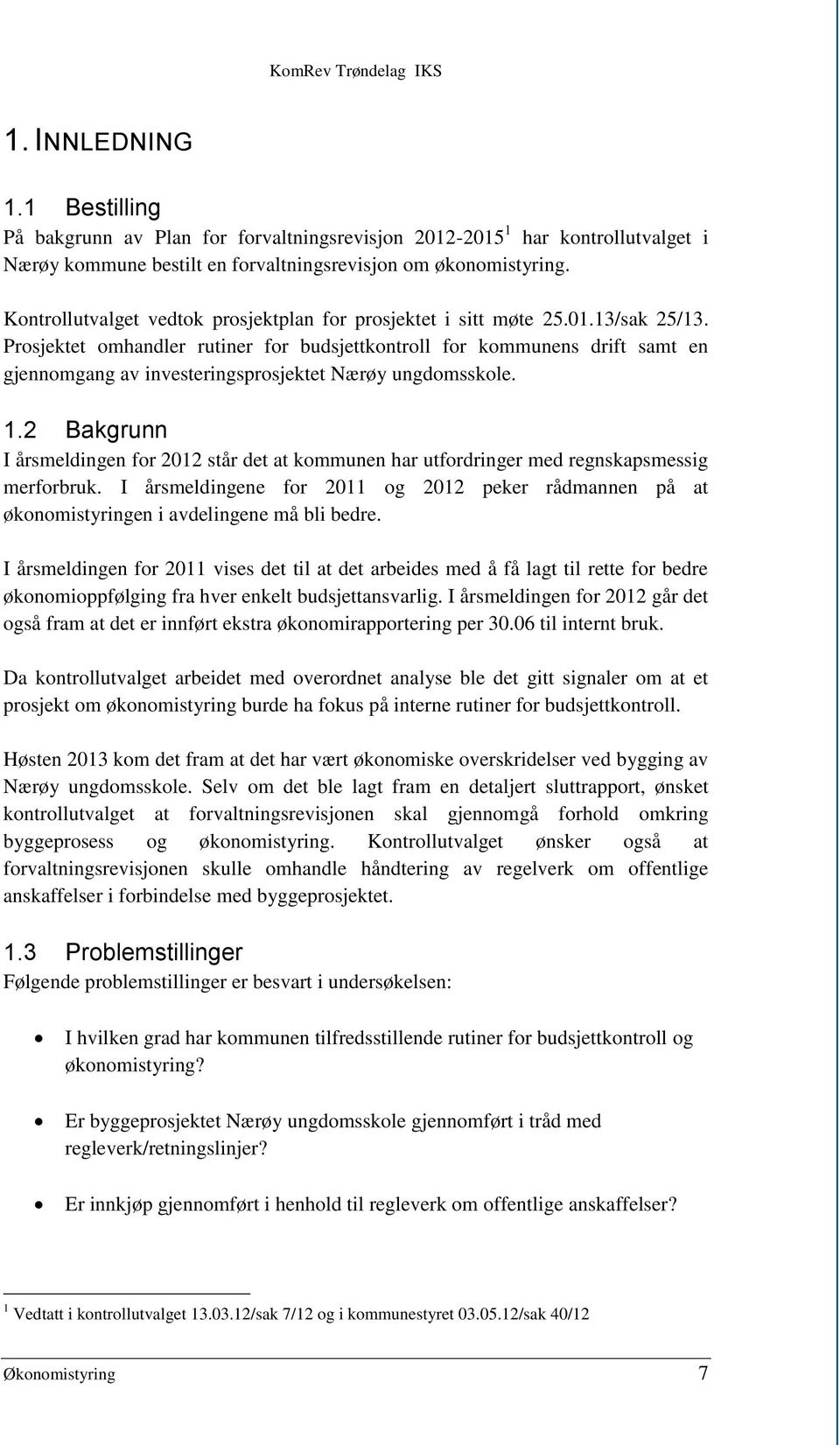 Prosjektet omhandler rutiner for budsjettkontroll for kommunens drift samt en gjennomgang av investeringsprosjektet Nærøy ungdomsskole. 1.