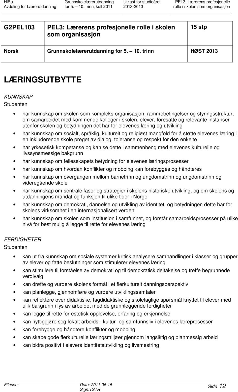 trinn HØST 2013 LÆRINGSUTBYTTE KUNNSKAP har kunnskap om skolen som kompleks organisasjon, rammebetingelser og styringsstruktur, om samarbeidet med kommende kolleger i skolen, elever, foresatte og