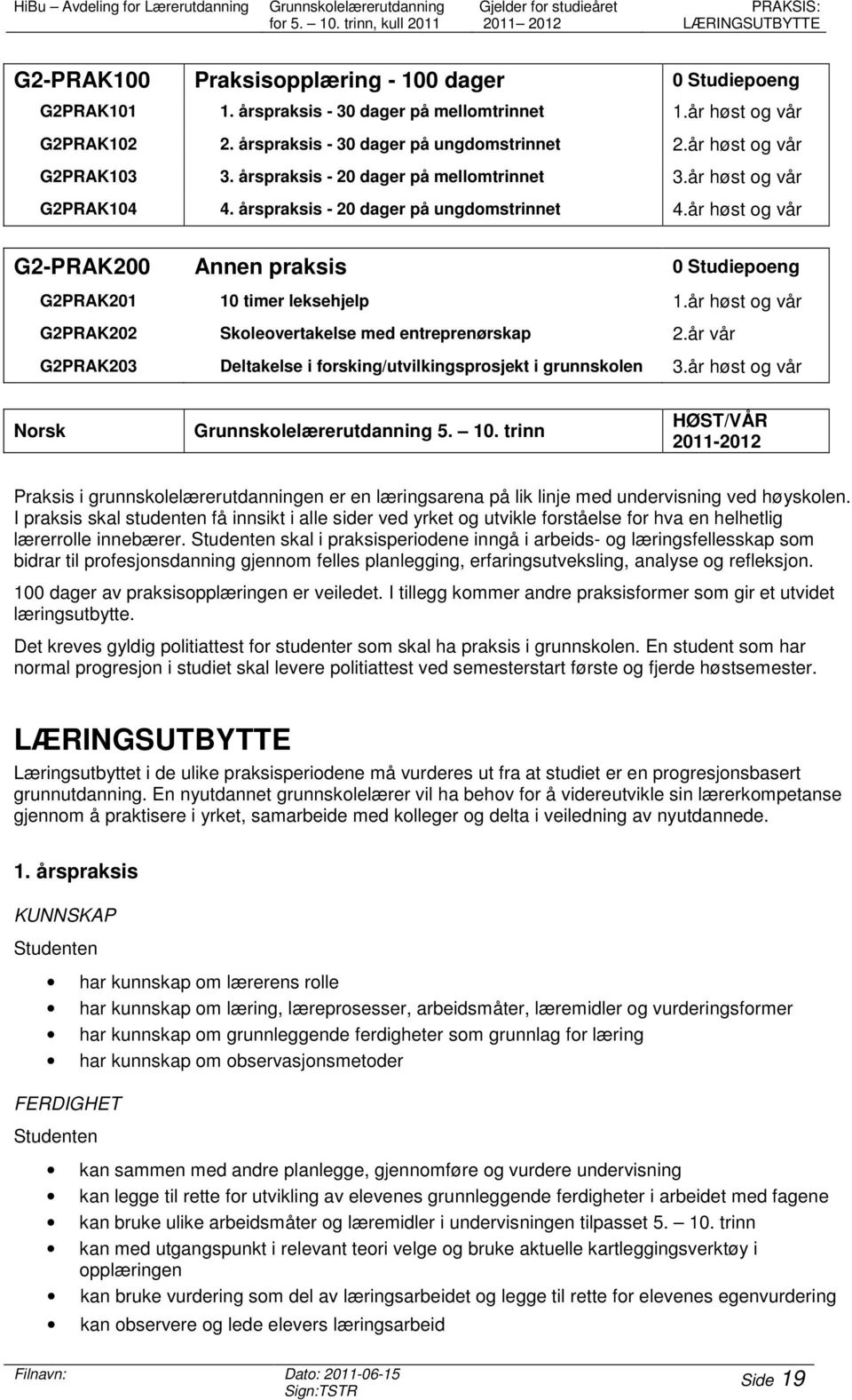 år høst og vår G2-PRAK200 Annen praksis 0 Studiepoeng G2PRAK201 10 timer leksehjelp 1.år høst og vår G2PRAK202 Skoleovertakelse med entreprenørskap 2.