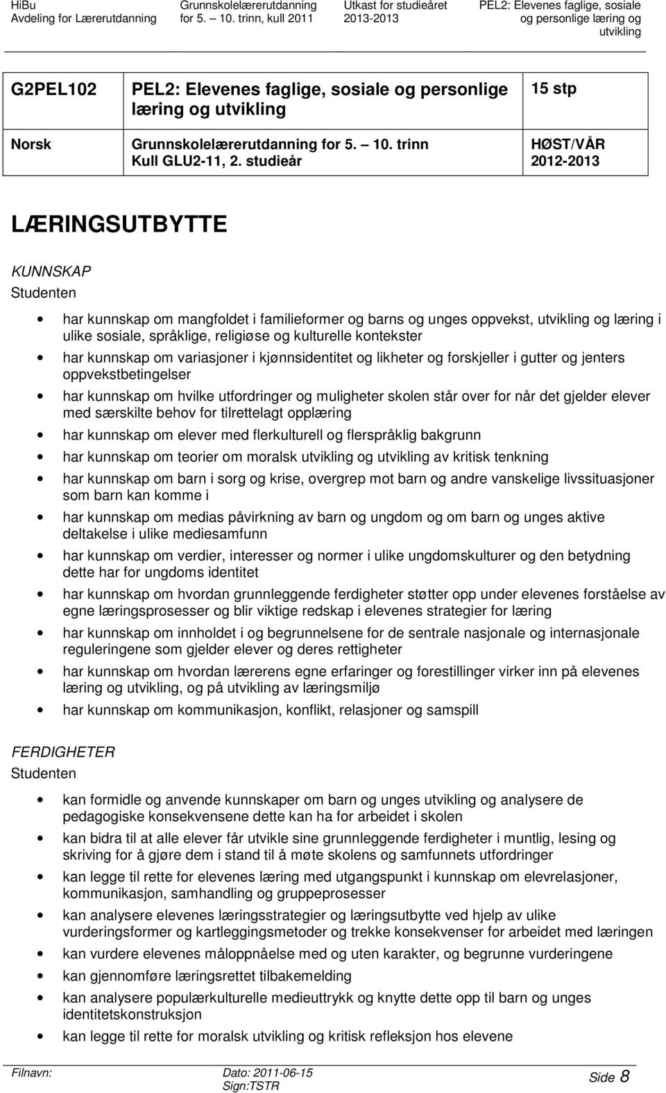 studieår 15 stp HØST/VÅR 2012-2013 LÆRINGSUTBYTTE KUNNSKAP har kunnskap om mangfoldet i familieformer og barns og unges oppvekst, utvikling og læring i ulike sosiale, språklige, religiøse og