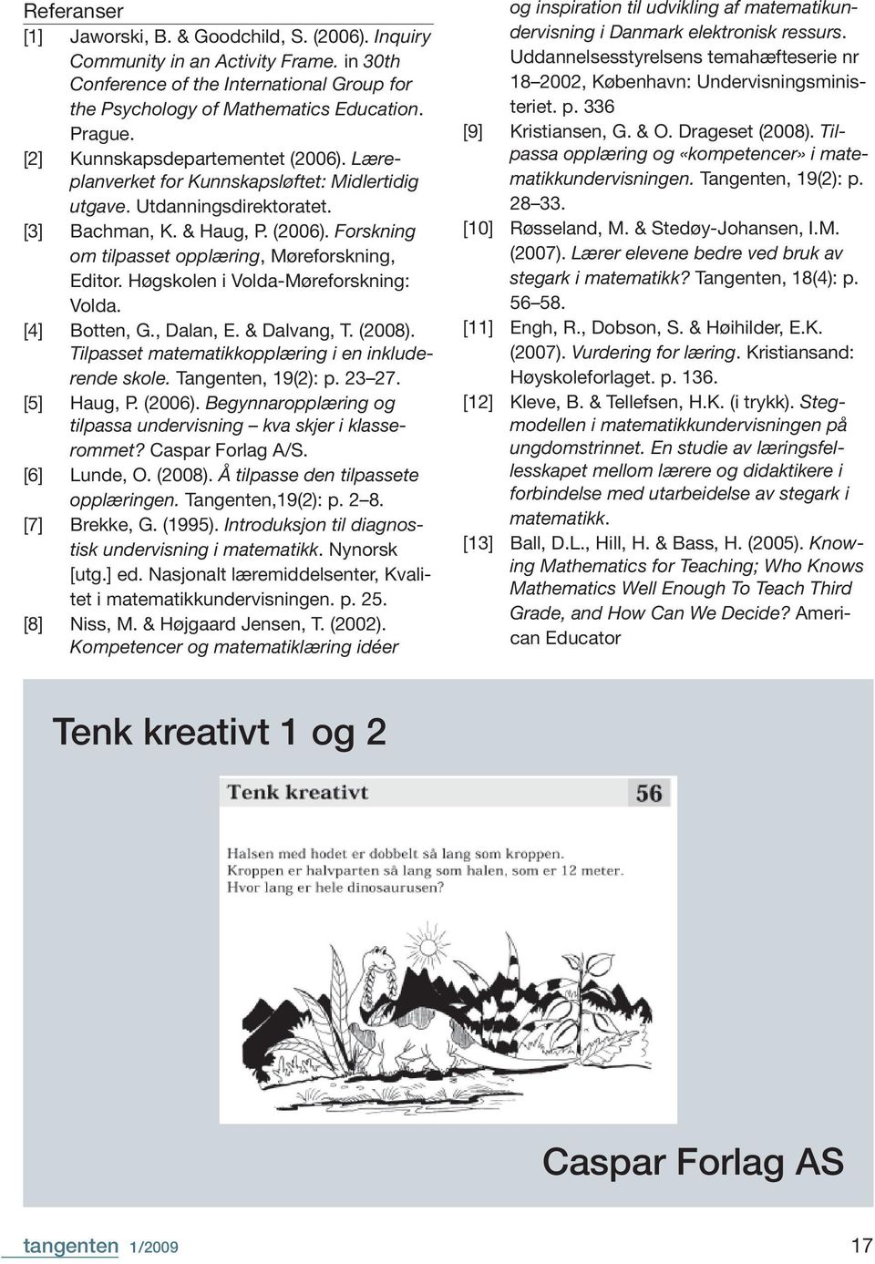 Høgskolen i Volda-Møreforskning: Volda. [4] Botten, G., Dalan, E. & Dalvang, T. (2008). Tilpasset matematikkopplæring i en inkluderende skole. Tangenten, 19(2): p. 23 27. [5] Haug, P. (2006).