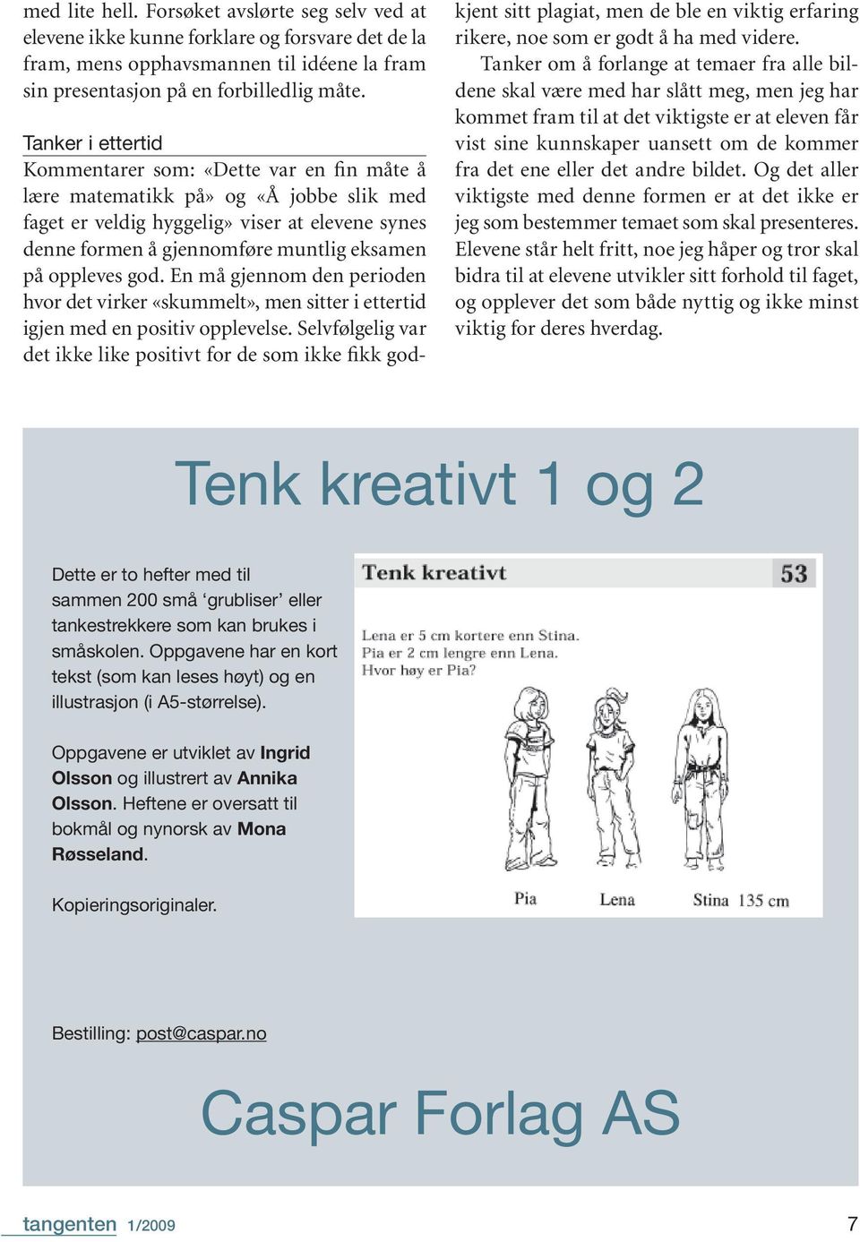 oppleves god. En må gjennom den perioden hvor det virker «skummelt», men sitter i ettertid igjen med en positiv opplevelse.