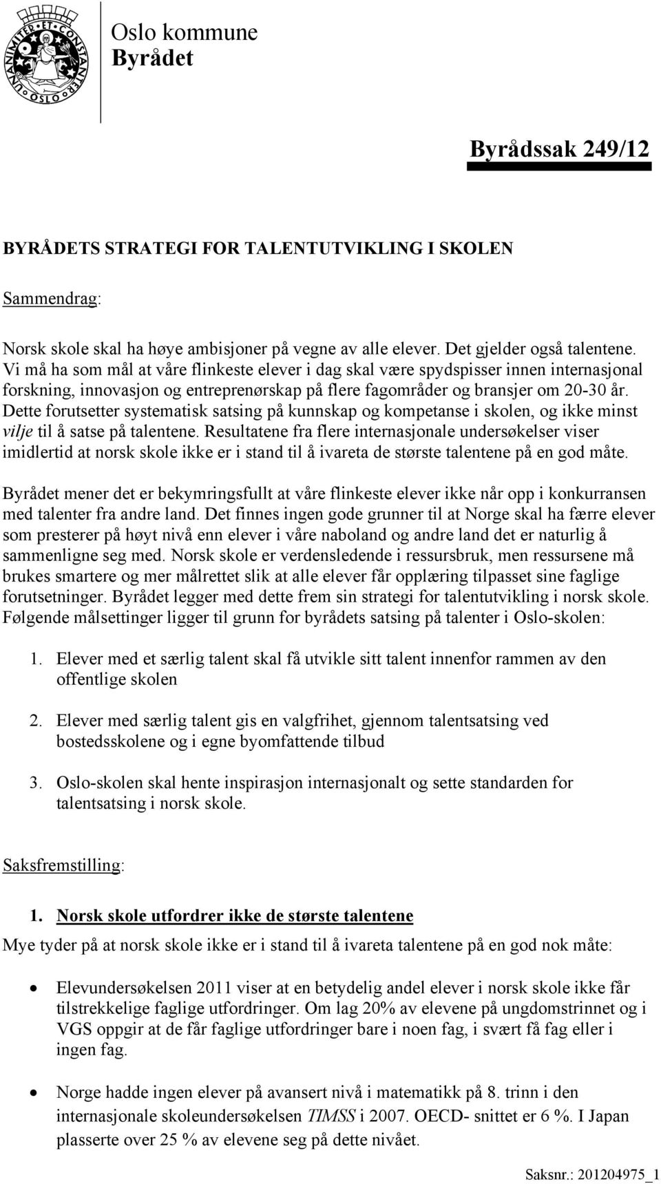 Dette forutsetter systematisk satsing på kunnskap og kompetanse i skolen, og ikke minst vilje til å satse på talentene.