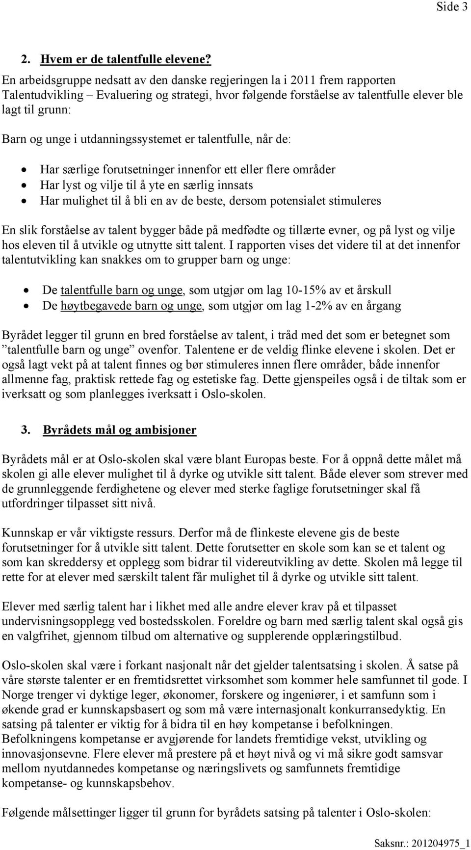 utdanningssystemet er talentfulle, når de: Har særlige forutsetninger innenfor ett eller flere områder Har lyst og vilje til å yte en særlig innsats Har mulighet til å bli en av de beste, dersom