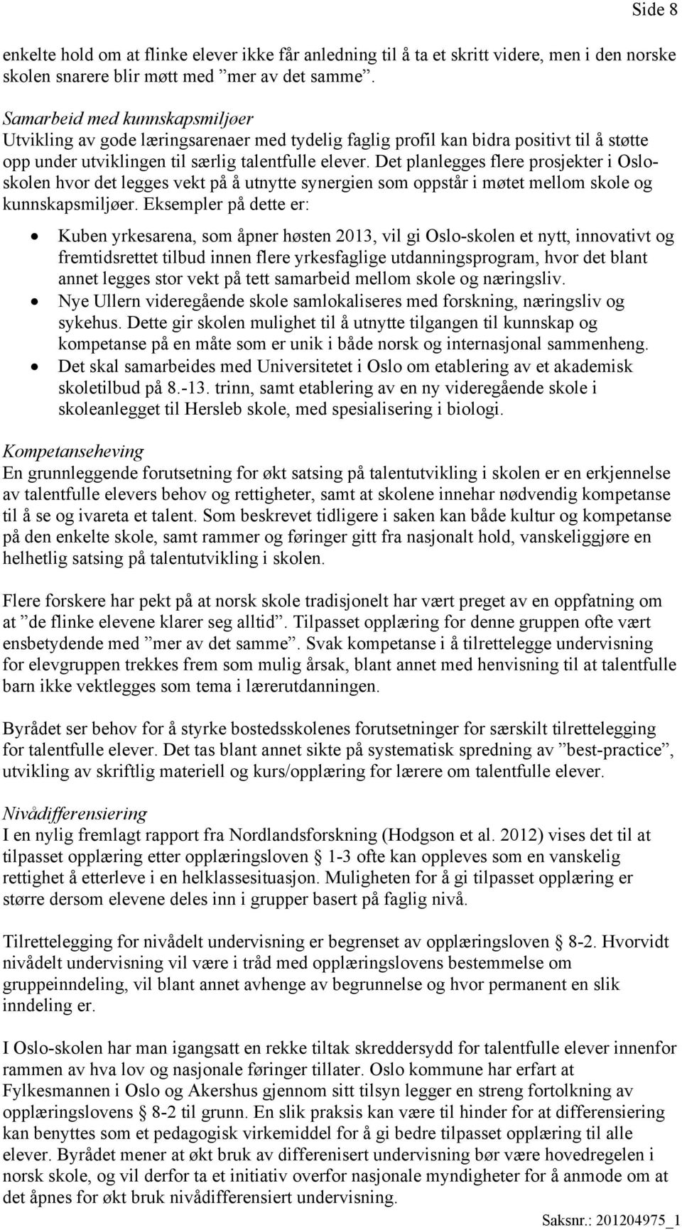 Det planlegges flere prosjekter i Osloskolen hvor det legges vekt på å utnytte synergien som oppstår i møtet mellom skole og kunnskapsmiljøer.