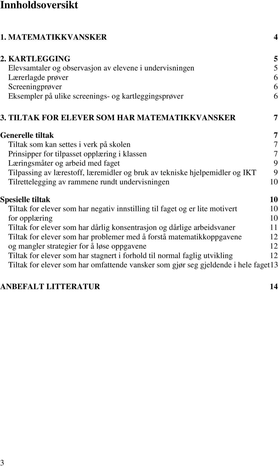 TILTAK FOR ELEVER SOM HAR MATEMATIKKVANSKER 7 Generelle tiltak 7 Tiltak som kan settes i verk på skolen 7 Prinsipper for tilpasset opplæring i klassen 7 Læringsmåter og arbeid med faget 9 Tilpassing