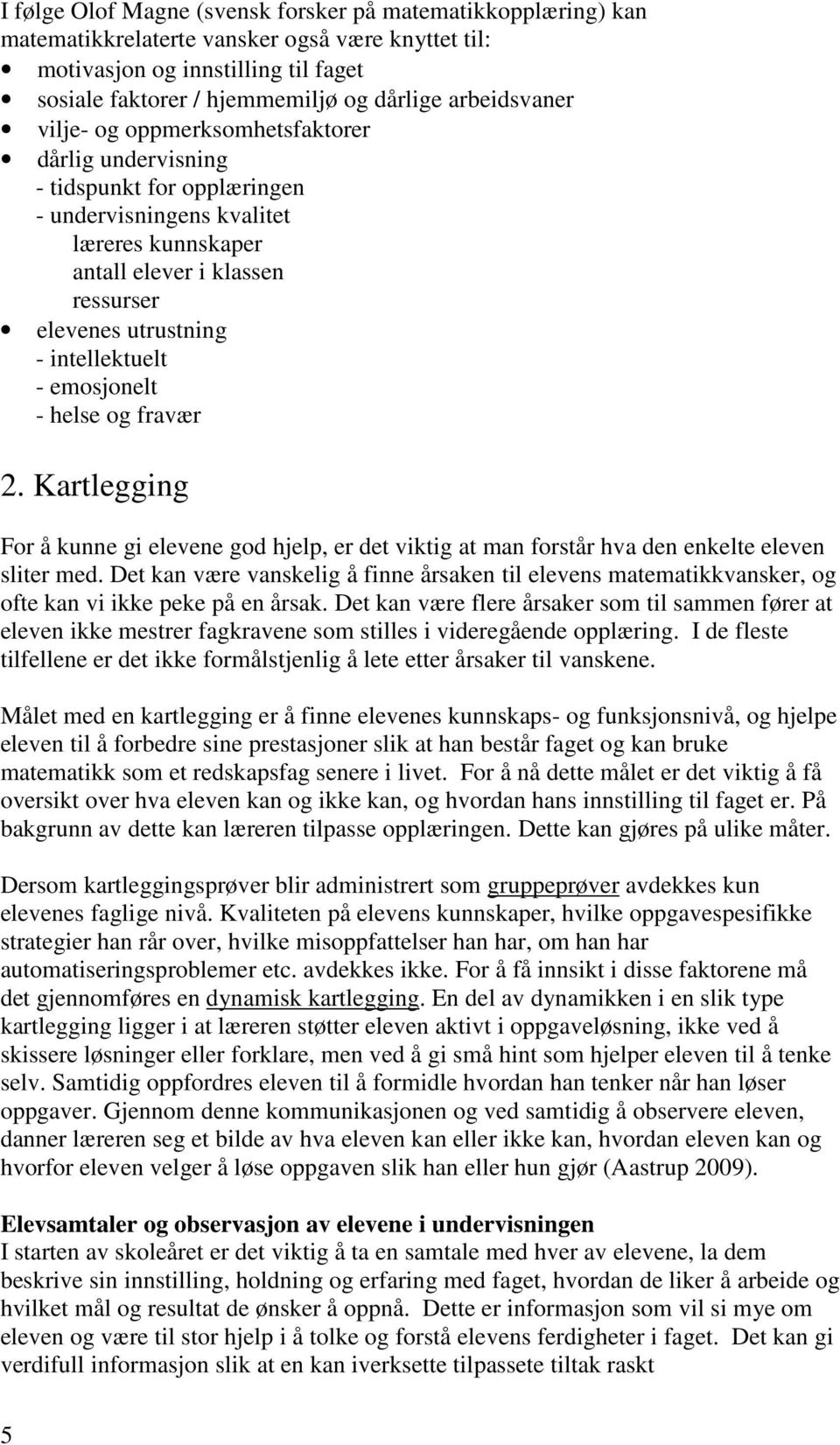 intellektuelt - emosjonelt - helse og fravær 2. Kartlegging For å kunne gi elevene god hjelp, er det viktig at man forstår hva den enkelte eleven sliter med.