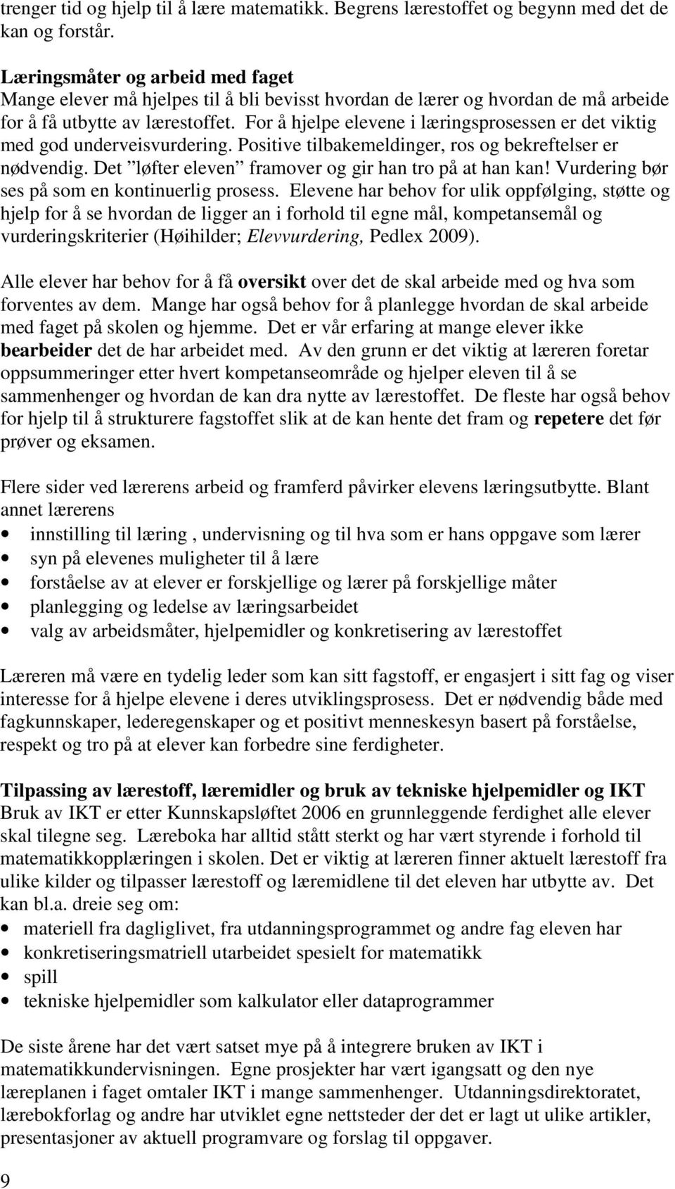 For å hjelpe elevene i læringsprosessen er det viktig med god underveisvurdering. Positive tilbakemeldinger, ros og bekreftelser er nødvendig. Det løfter eleven framover og gir han tro på at han kan!