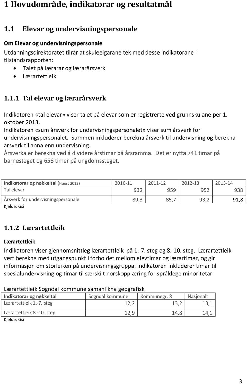 Lærartettleik 1.1.1 Tal elevar og lærarårsverk Indikatoren «tal elevar» viser talet på elevar som er registrerte ved grunnskulane per 1. oktober 2013.