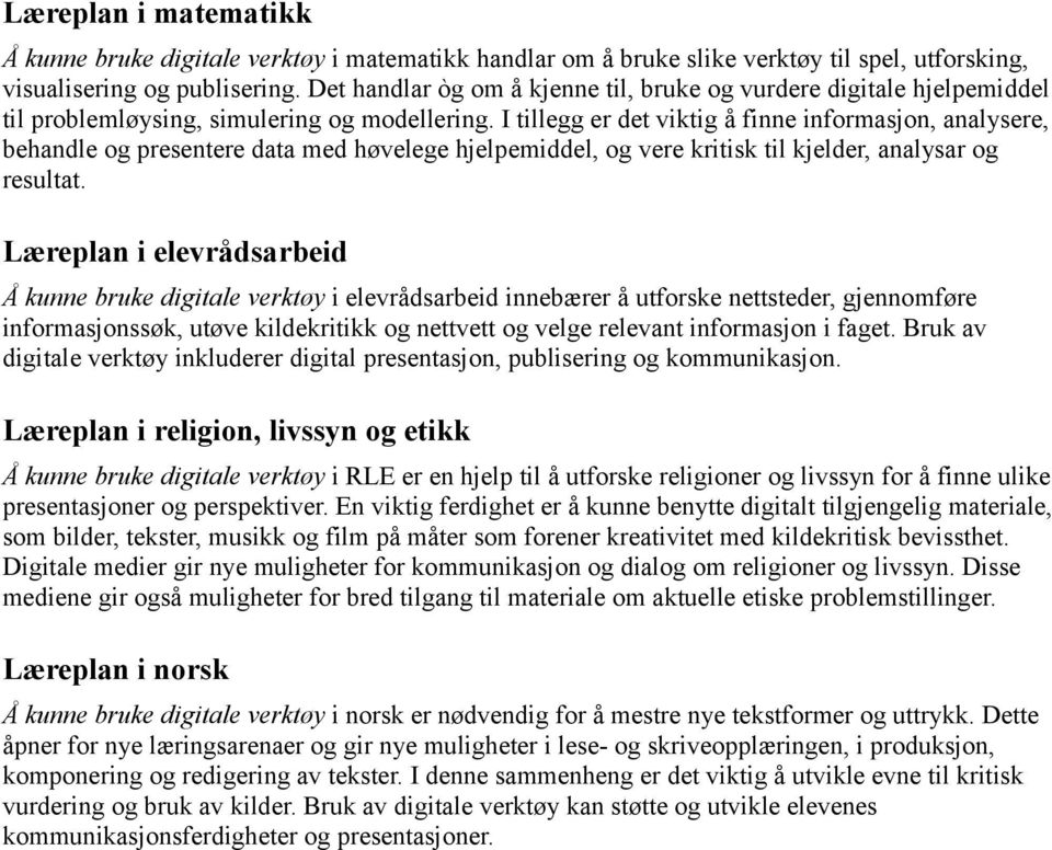 I tillegg er det viktig å finne informasjon, analysere, behandle og presentere data med høvelege hjelpemiddel, og vere kritisk til kjelder, analysar og resultat.