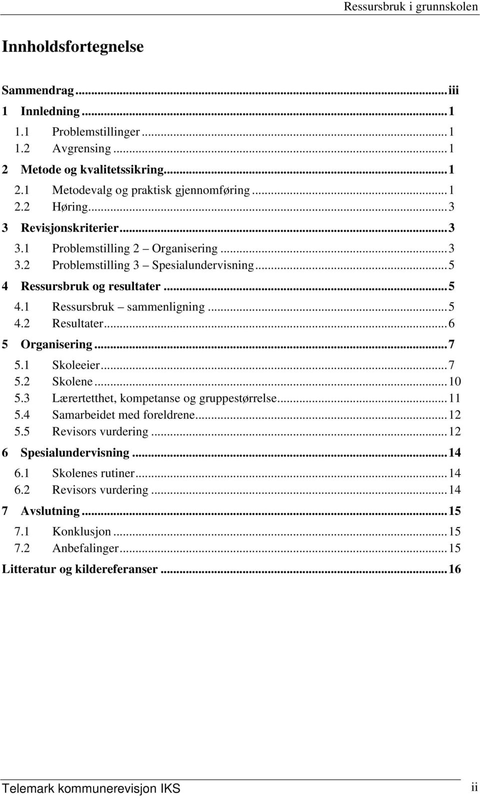 ..6 5 Organisering...7 5.1 Skoleeier...7 5.2 Skolene...10 5.3 Lærertetthet, kompetanse og gruppestørrelse...11 5.4 Samarbeidet med foreldrene...12 5.5 Revisors vurdering.