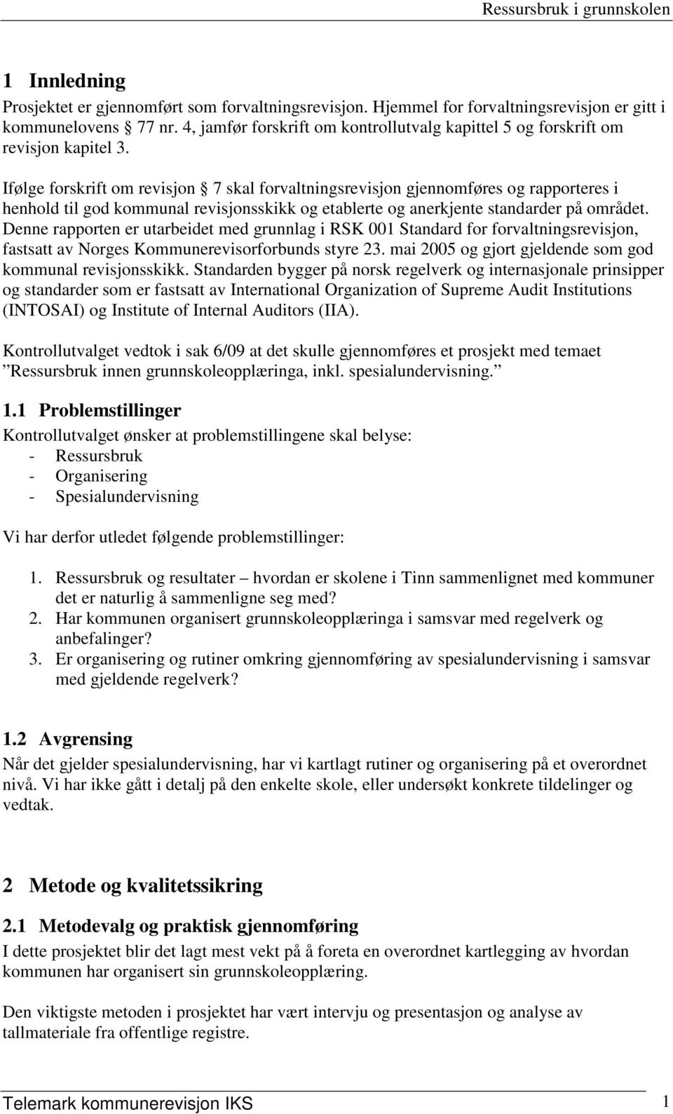 Ifølge forskrift om revisjon 7 skal forvaltningsrevisjon gjennomføres og rapporteres i henhold til god kommunal revisjonsskikk og etablerte og anerkjente standarder på området.