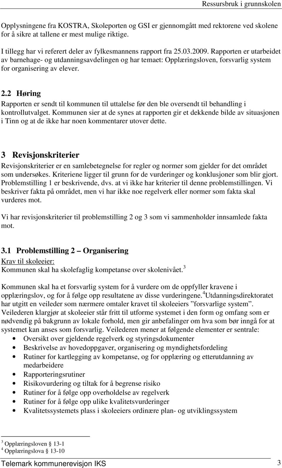 2 Høring Rapporten er sendt til kommunen til uttalelse før den ble oversendt til behandling i kontrollutvalget.