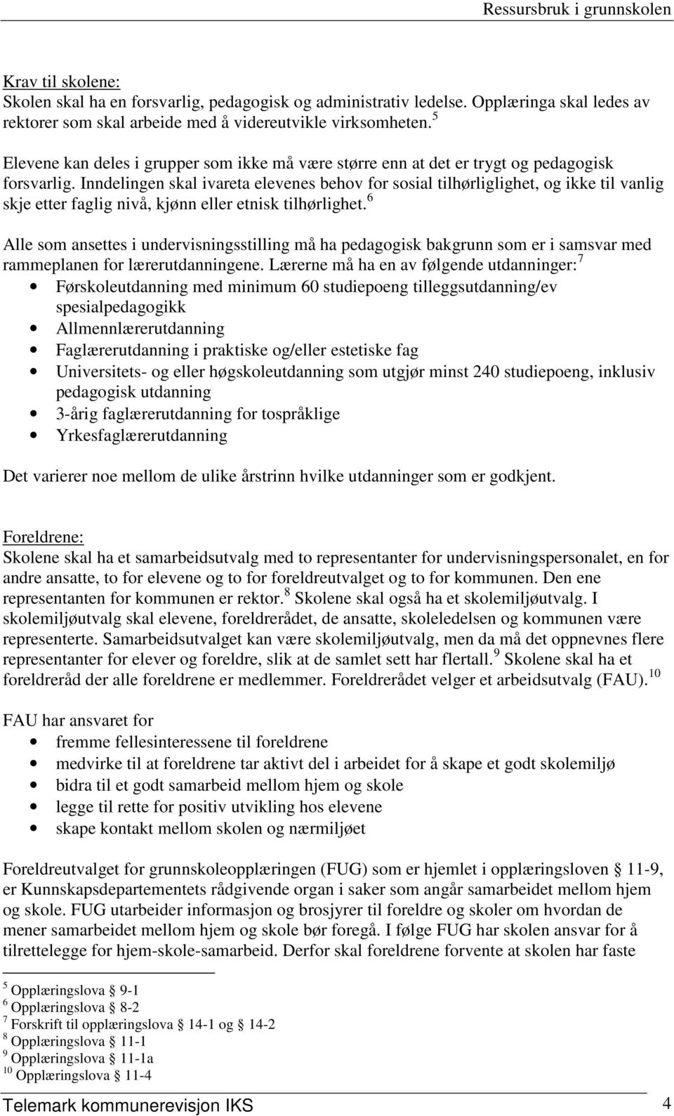 Inndelingen skal ivareta elevenes behov for sosial tilhørliglighet, og ikke til vanlig skje etter faglig nivå, kjønn eller etnisk tilhørlighet.