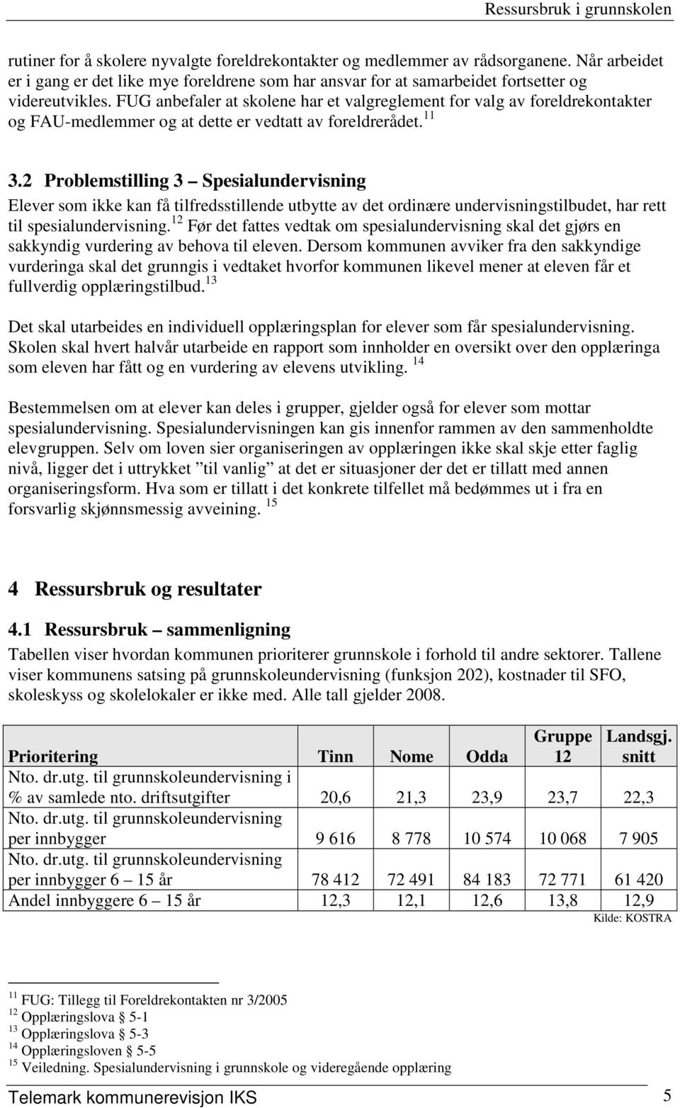 2 Problemstilling 3 Spesialundervisning Elever som ikke kan få tilfredsstillende utbytte av det ordinære undervisningstilbudet, har rett til spesialundervisning.