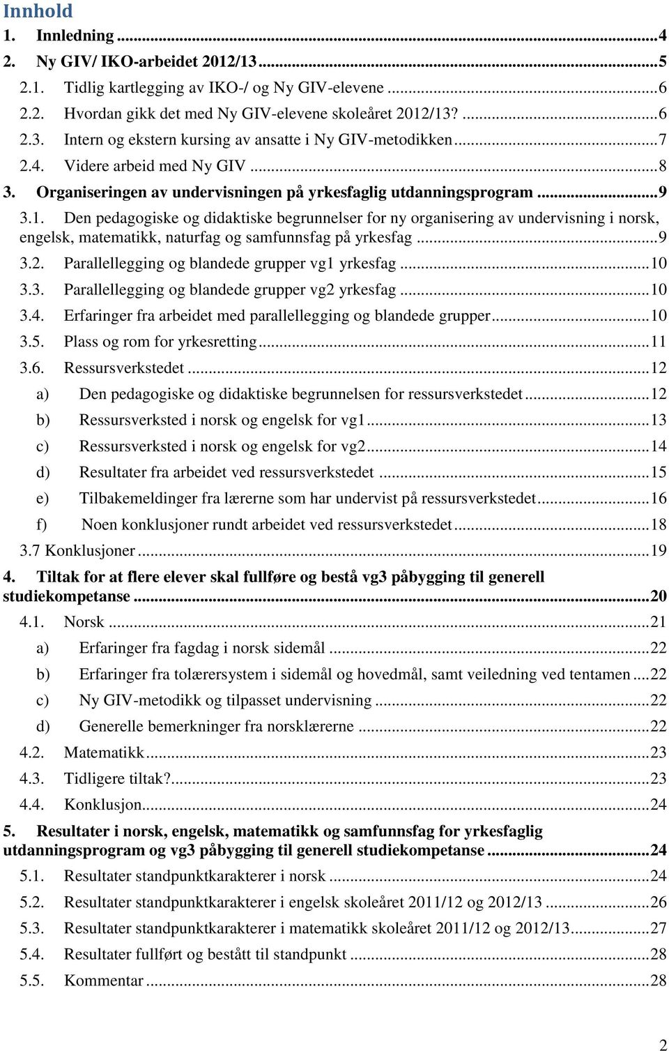 Den pedagogiske og didaktiske begrunnelser for ny organisering av undervisning i norsk, engelsk, matematikk, naturfag og samfunnsfag på yrkesfag... 9 3.2.