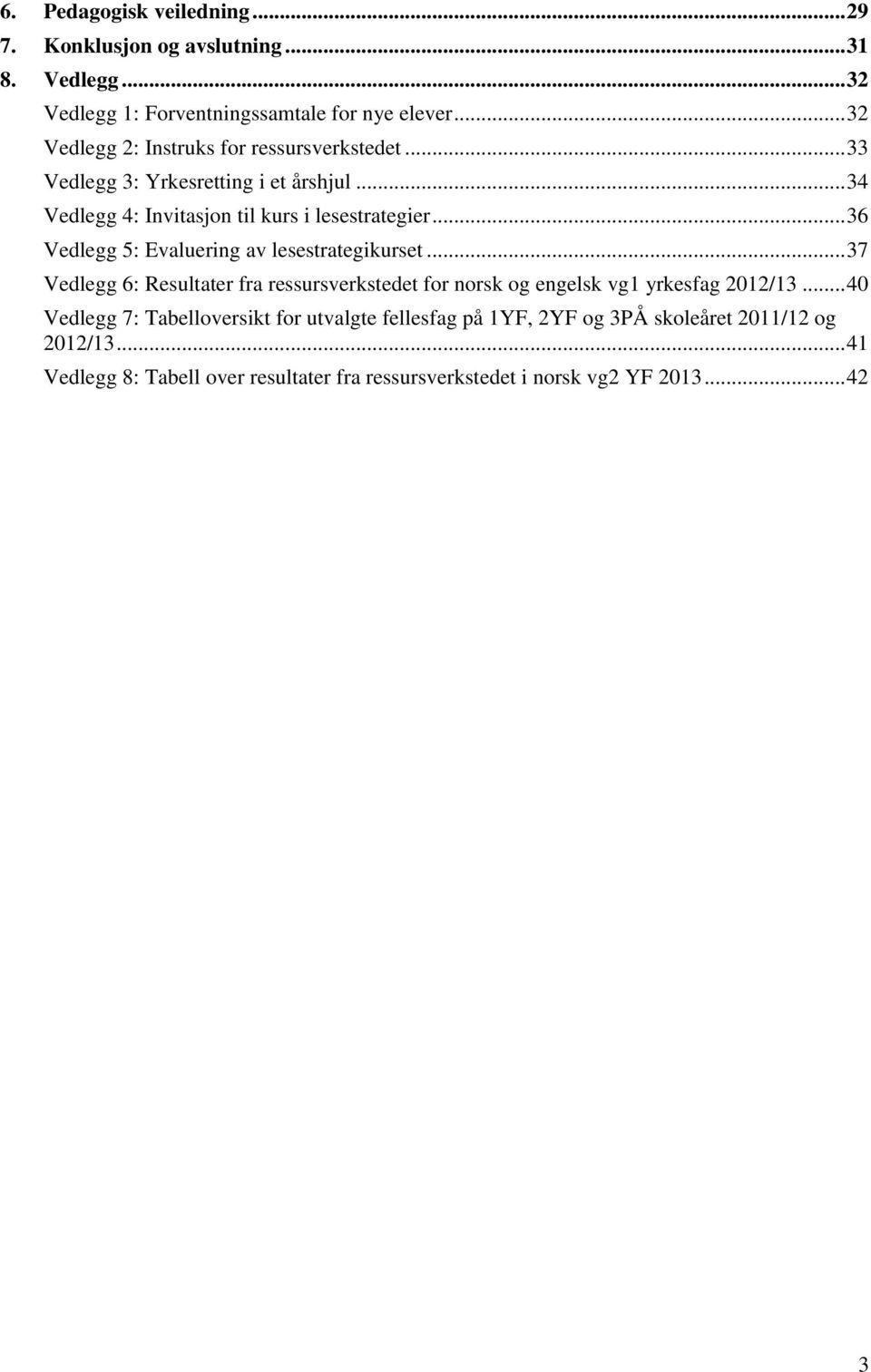 .. 36 Vedlegg 5: Evaluering av lesestrategikurset... 37 Vedlegg 6: Resultater fra ressursverkstedet for norsk og engelsk vg1 yrkesfag 2012/13.