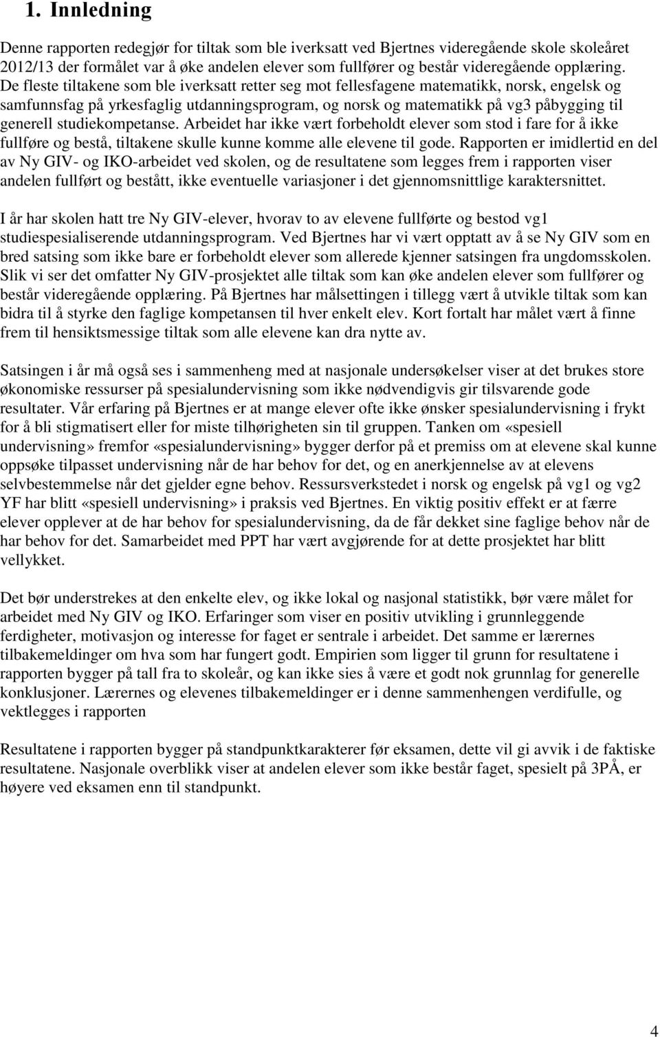 De fleste tiltakene som ble iverksatt retter seg mot fellesfagene matematikk, norsk, engelsk og samfunnsfag på yrkesfaglig utdanningsprogram, og norsk og matematikk på vg3 påbygging til generell