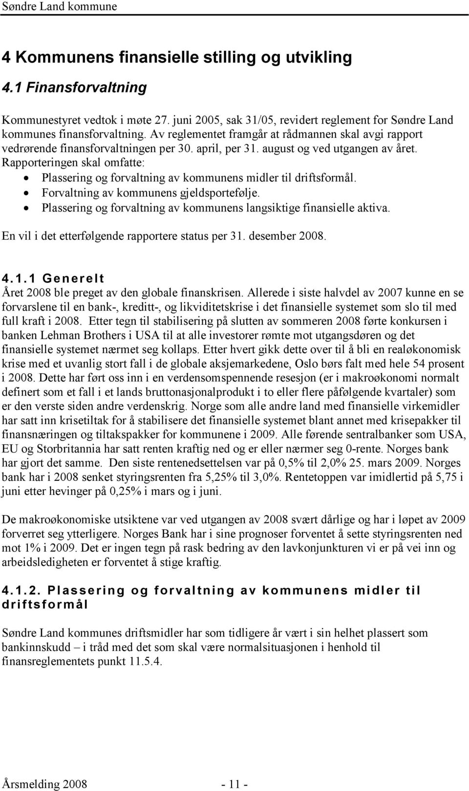 Rapporteringen skal omfatte: Plassering og forvaltning av kommunens midler til driftsformål. Forvaltning av kommunens gjeldsportefølje.