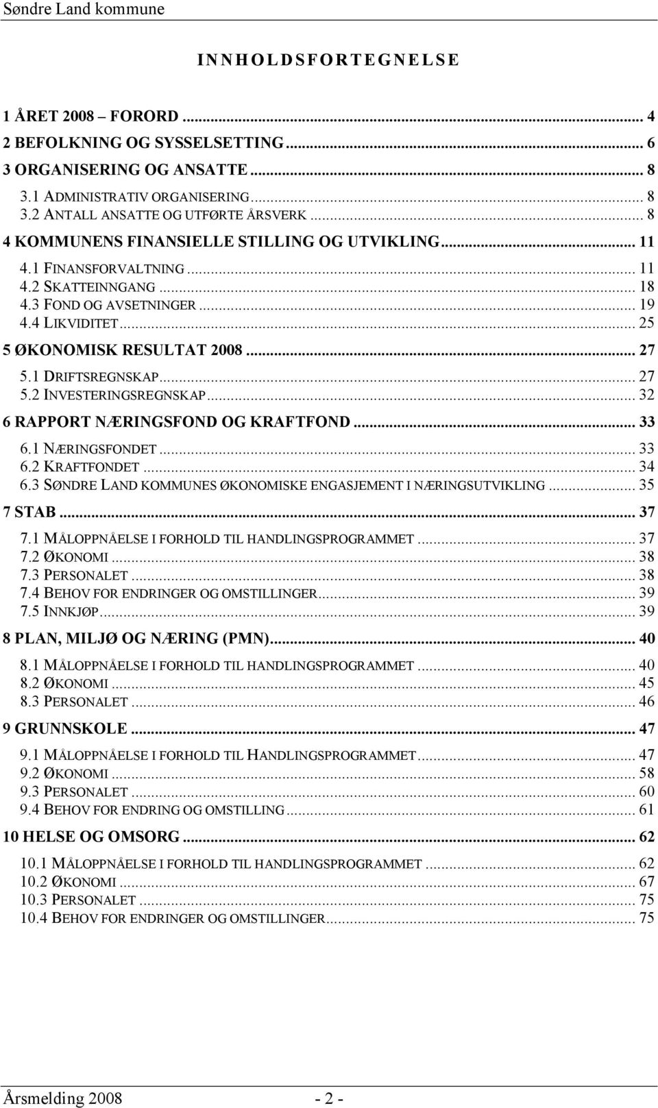 1 DRIFTSREGNSKAP... 27 5.2 INVESTERINGSREGNSKAP... 32 6 RAPPORT NÆRINGSFOND OG KRAFTFOND... 33 6.1 NÆRINGSFONDET... 33 6.2 KRAFTFONDET... 34 6.