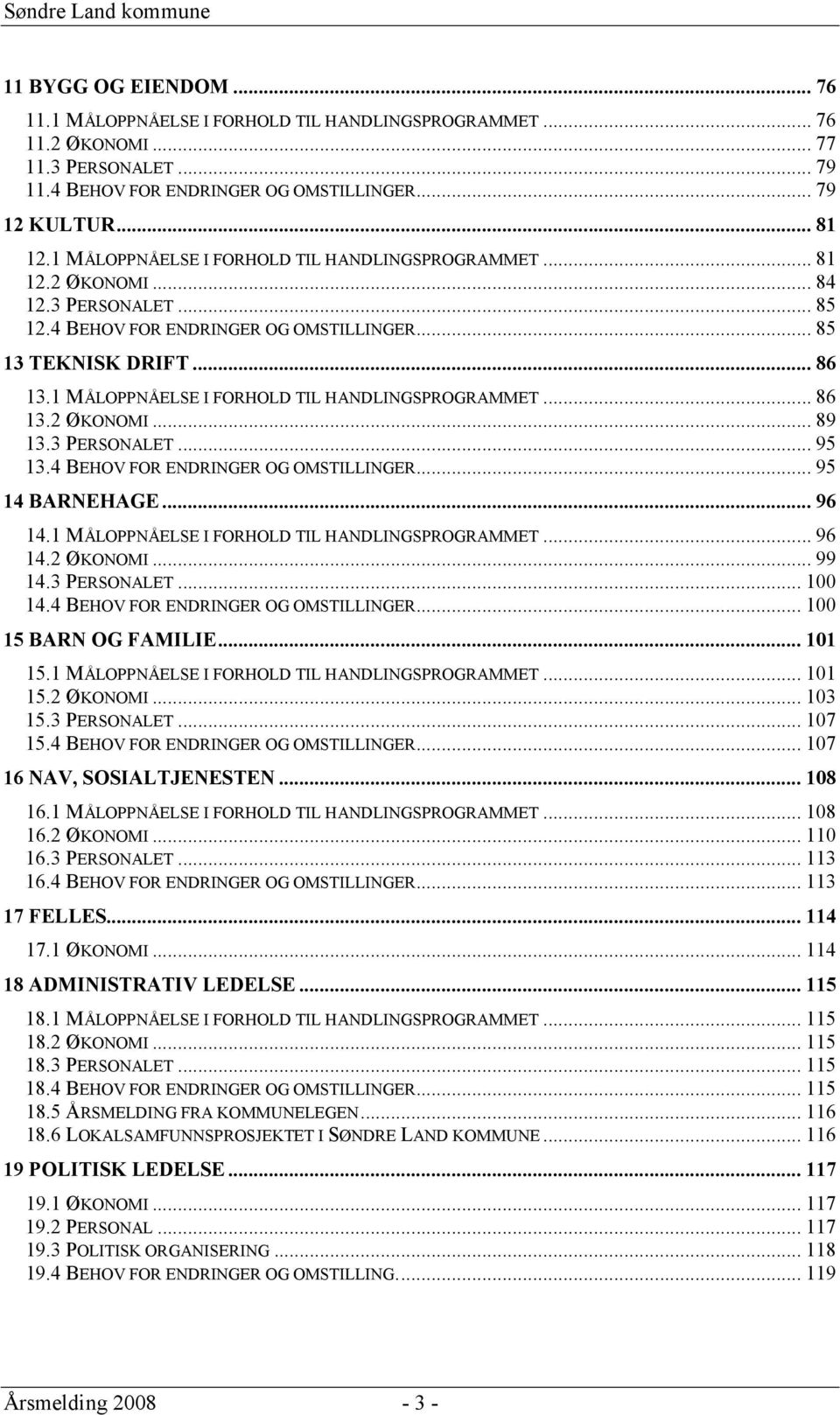 1 MÅLOPPNÅELSE I FORHOLD TIL HANDLINGSPROGRAMMET... 86 13.2 ØKONOMI... 89 13.3 PERSONALET... 95 13.4 BEHOV FOR ENDRINGER OG OMSTILLINGER... 95 14 BARNEHAGE... 96 14.