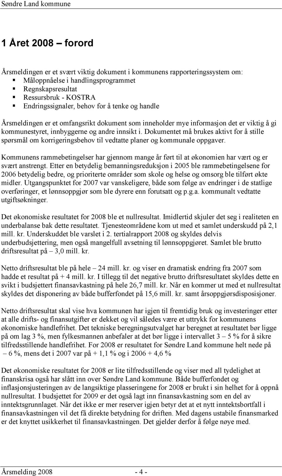 Dokumentet må brukes aktivt for å stille spørsmål om korrigeringsbehov til vedtatte planer og kommunale oppgaver.