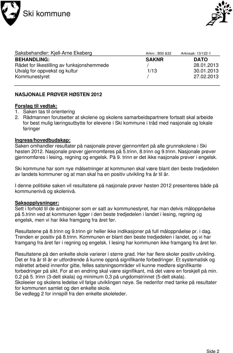 Rådmannen forutsetter at skolene og skolens samarbeidspartnere fortsatt skal arbeide for best mulig læringsutbytte for elevene i Ski kommune i tråd med nasjonale og lokale føringer