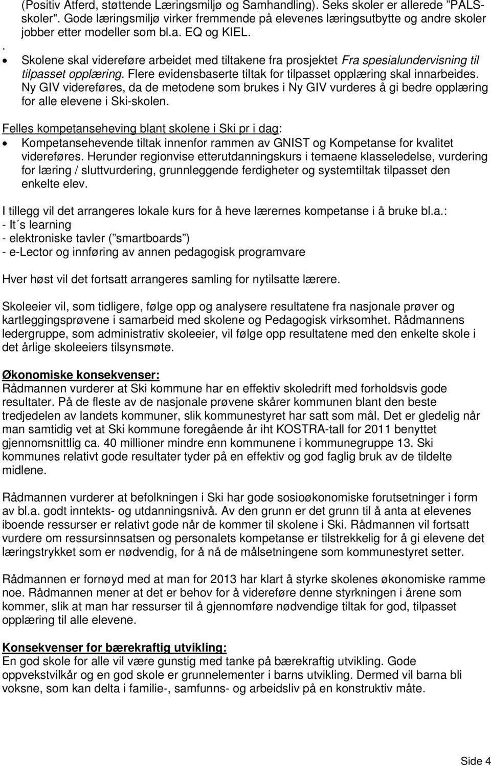 Skolene skal videreføre arbeidet med tiltakene fra prosjektet Fra spesialundervisning til tilpasset opplæring. Flere evidensbaserte tiltak for tilpasset opplæring skal innarbeides.