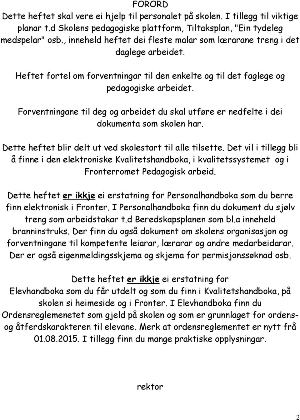 Forventningane til deg og arbeidet du skal utføre er nedfelte i dei dokumenta som skolen har. Dette heftet blir delt ut ved skolestart til alle tilsette.