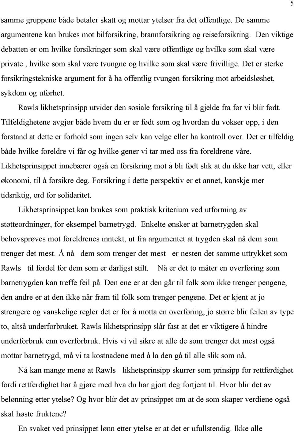 Det er sterke forsikringstekniske argument for å ha offentlig tvungen forsikring mot arbeidsløshet, sykdom og uførhet.