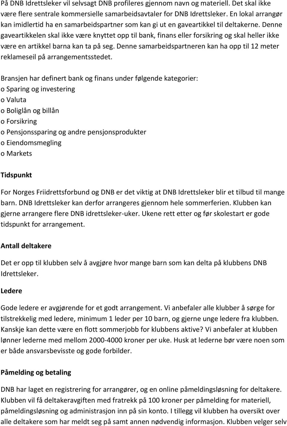 Denne gaveartikkelen skal ikke være knyttet opp til bank, finans eller forsikring og skal heller ikke være en artikkel barna kan ta på seg.